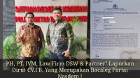 PH, PT. IVM, Law Firm DSW & Partner” Laporkan Dirut CV.FB, Yang Merupakan Bacaleg Partai Nasdem !