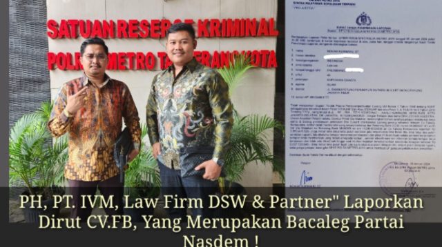 PH, PT. IVM, Law Firm DSW & Partner” Laporkan Dirut CV.FB, Yang Merupakan Bacaleg Partai Nasdem !