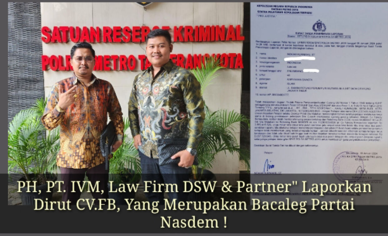 PH, PT. IVM, Law Firm DSW & Partner” Laporkan Dirut CV.FB, Yang Merupakan Bacaleg Partai Nasdem