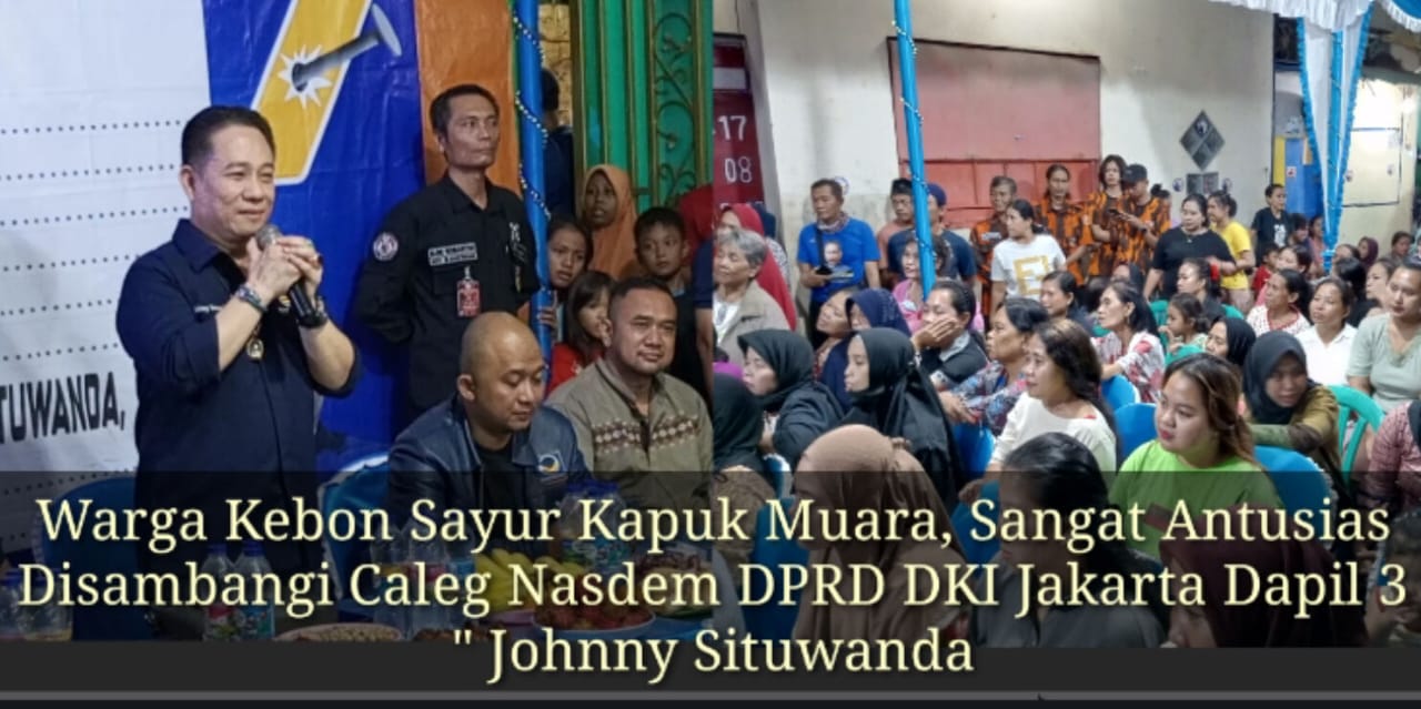 Warga Kebon Sayur Kapuk Muara, Sangat Antusias Disambangi Caleg Nasdem DPRD DKI Jakarta Dapil 3 ” Johnny Situwanda