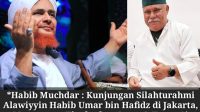 Habib Muchdar : Kunjungan Silahturahmi Alawiyyin Habib Umar bin Hafidz  Momentum Tingkatkan Iman & Taqwa