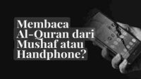 Baca Qur’an Pakai Handhpone Baca’ Qur’an Pakai Musaf, Tapi Adab Membaca Lebih Dahulukan